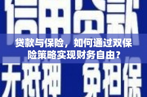 德令哈贷款与保险，如何通过双保险策略实现财务自由？