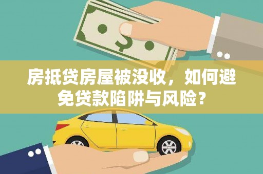 彬县房抵贷房屋被没收，如何避免贷款陷阱与风险？