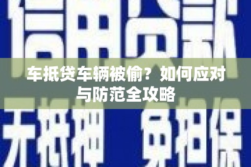 普陀车抵贷车辆被偷？如何应对与防范全攻略