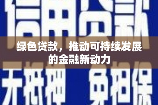 渝北绿色贷款，推动可持续发展的金融新动力