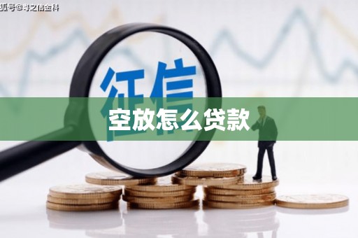 巧家空放怎么贷款