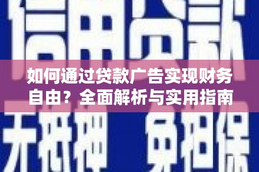 花溪如何通过贷款广告实现财务自由？全面解析与实用指南