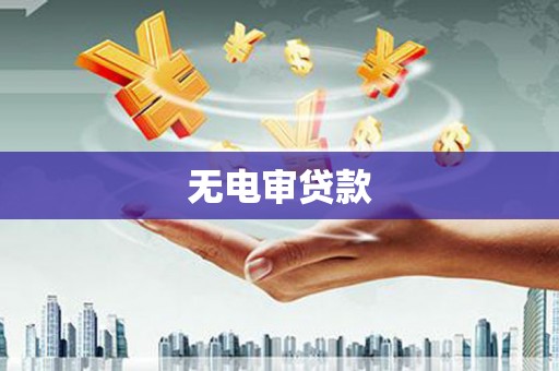 临西无电审贷款