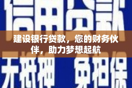武都建设银行贷款，您的财务伙伴，助力梦想起航