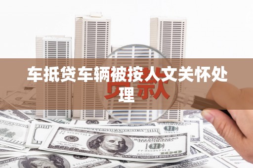 山东车抵贷车辆被按人文关怀处理