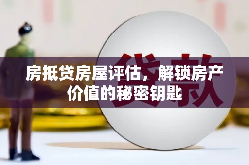 鹿泉房抵贷房屋评估，解锁房产价值的秘密钥匙