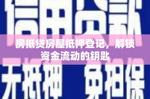晋城房抵贷房屋抵押登记，解锁资金流动的钥匙