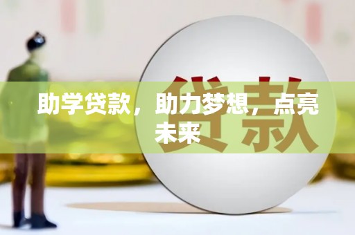 安乡助学贷款，助力梦想，点亮未来