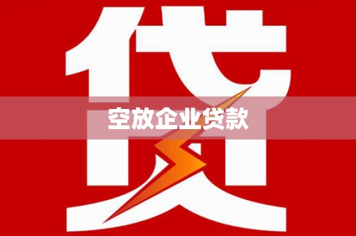 斗南空放企业贷款