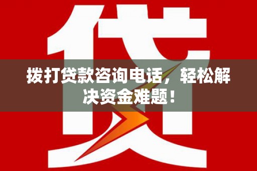 安吉拨打贷款咨询电话，轻松解决资金难题！