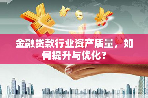 端州金融贷款行业资产质量，如何提升与优化？