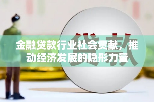 六安金融贷款行业社会贡献，推动经济发展的隐形力量