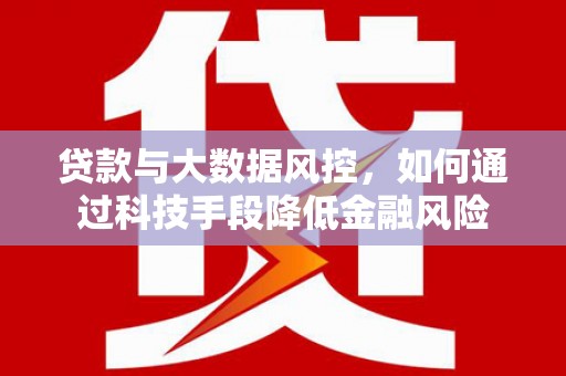 城中贷款与大数据风控，如何通过科技手段降低金融风险