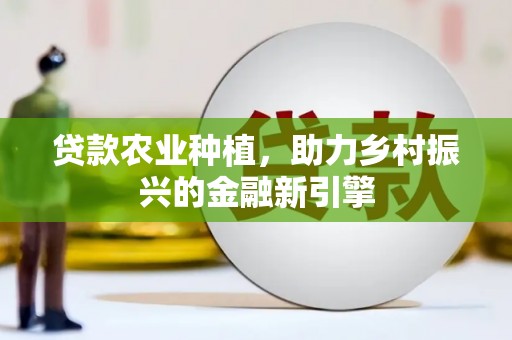 宝山贷款农业种植，助力乡村振兴的金融新引擎