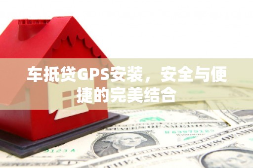 长岛车抵贷GPS安装，安全与便捷的完美结合