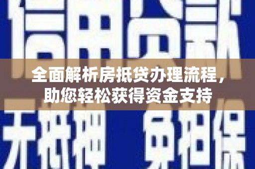 大理全面解析房抵贷办理流程，助您轻松获得资金支持