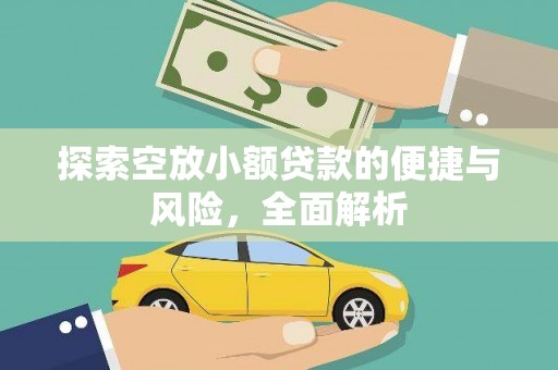 长海探索空放小额贷款的便捷与风险，全面解析