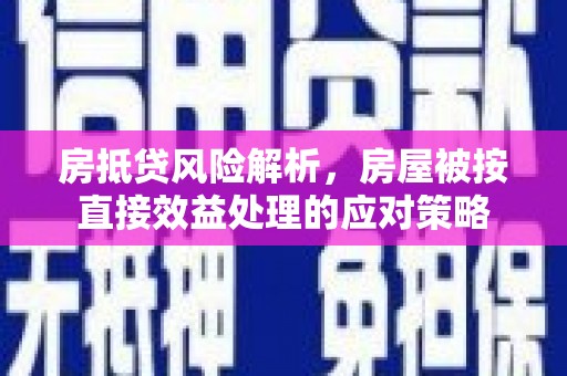 伸港房抵贷风险解析，房屋被按直接效益处理的应对策略