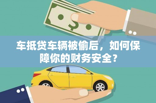 桂林车抵贷车辆被偷后，如何保障你的财务安全？