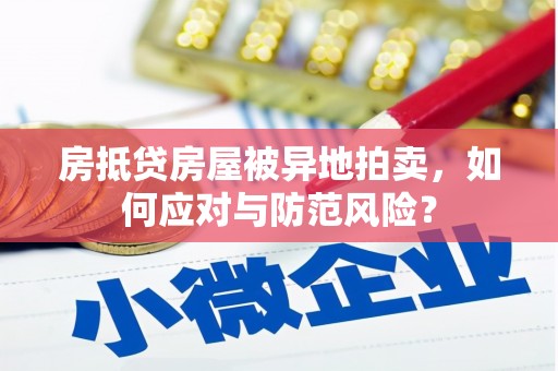 纳雍房抵贷房屋被异地拍卖，如何应对与防范风险？