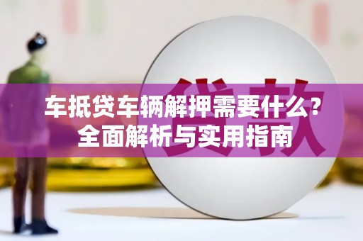 纳雍车抵贷车辆解押需要什么？ 全面解析与实用指南