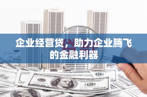庆城企业经营贷，助力企业腾飞的金融利器