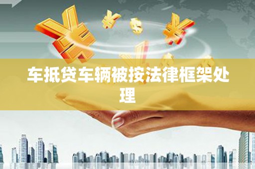 庆城车抵贷车辆被按法律框架处理