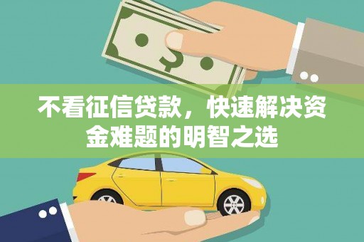 新港不看征信贷款，快速解决资金难题的明智之选