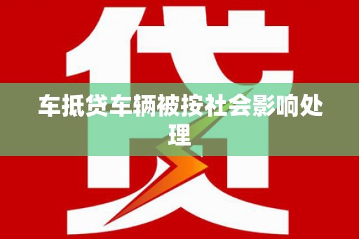 古田车抵贷车辆被按社会影响处理
