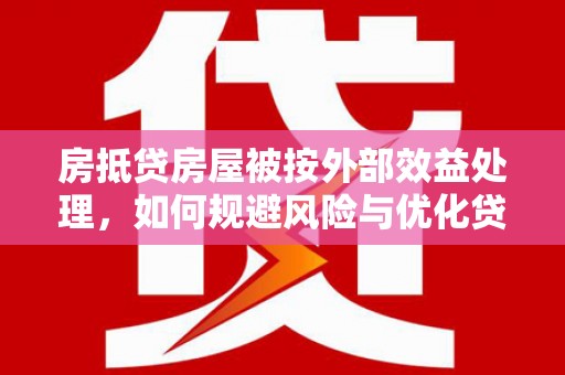 稻城房抵贷房屋被按外部效益处理，如何规避风险与优化贷款策略