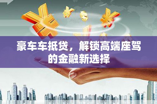 北埔豪车车抵贷，解锁高端座驾的金融新选择