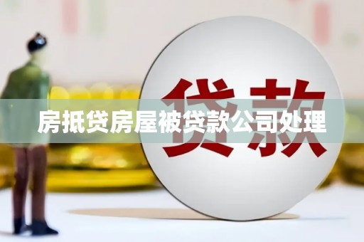 新抚房抵贷房屋被贷款公司处理