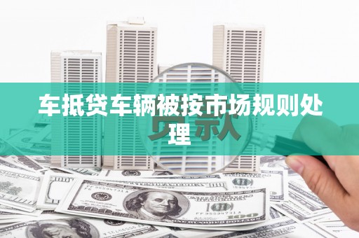 上海车抵贷车辆被按市场规则处理