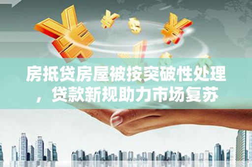 松滋房抵贷房屋被按突破性处理，贷款新规助力市场复苏