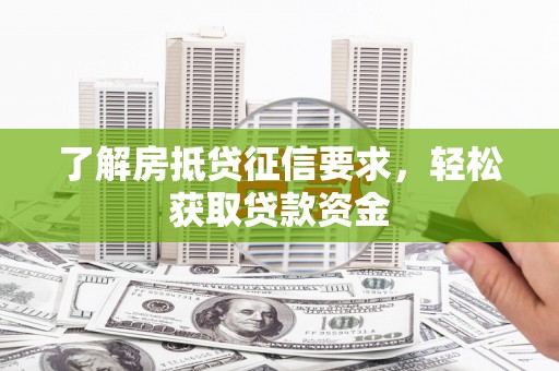 汇川了解房抵贷征信要求，轻松获取贷款资金