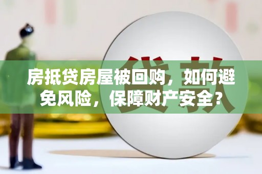 立山房抵贷房屋被回购，如何避免风险，保障财产安全？
