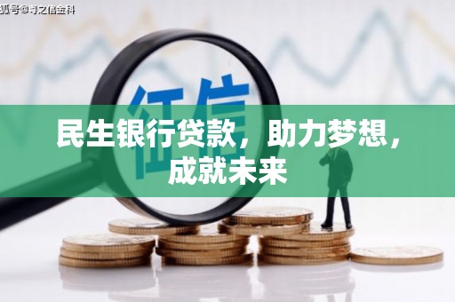 槐荫民生银行贷款，助力梦想，成就未来