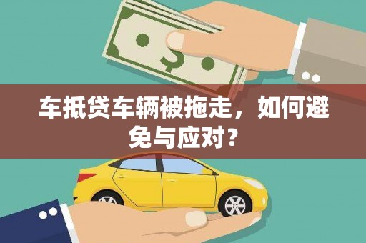 峰峰矿区车抵贷车辆被拖走，如何避免与应对？