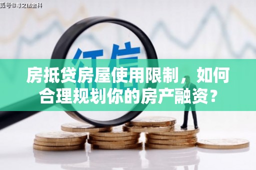 大渡口房抵贷房屋使用限制，如何合理规划你的房产融资？