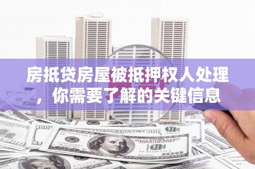永宁房抵贷房屋被抵押权人处理，你需要了解的关键信息