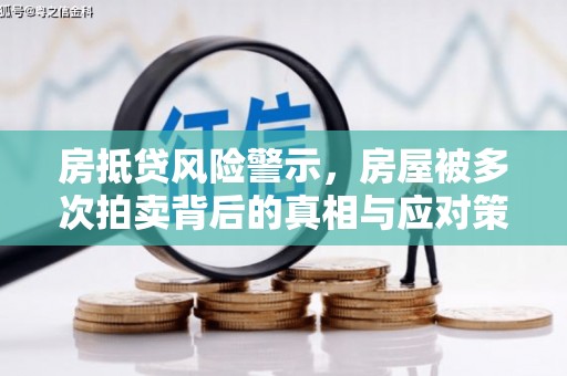 永宁房抵贷风险警示，房屋被多次拍卖背后的真相与应对策略