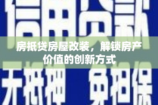 康保房抵贷房屋改装，解锁房产价值的创新方式
