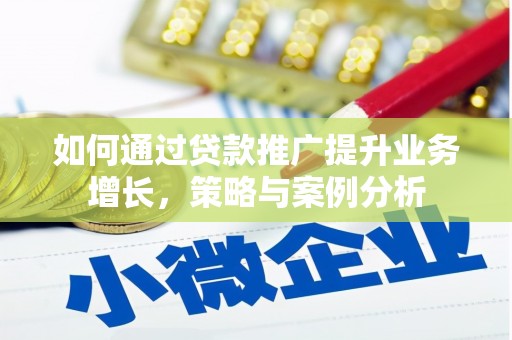 张家港如何通过贷款推广提升业务增长，策略与案例分析