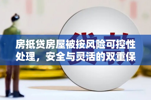 张家港房抵贷房屋被按风险可控性处理，安全与灵活的双重保障