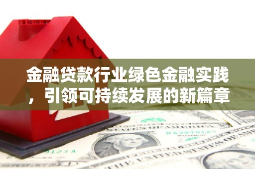 罗平金融贷款行业绿色金融实践，引领可持续发展的新篇章