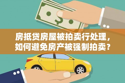 常宁房抵贷房屋被拍卖行处理，如何避免房产被强制拍卖？