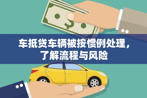 阿坝车抵贷车辆被按惯例处理，了解流程与风险