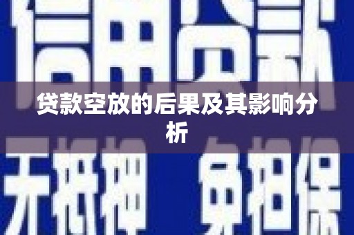 利通贷款空放的后果及其影响分析