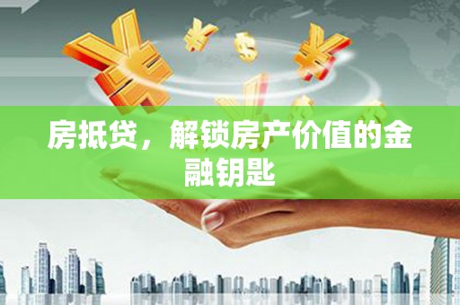 西安房抵贷，解锁房产价值的金融钥匙