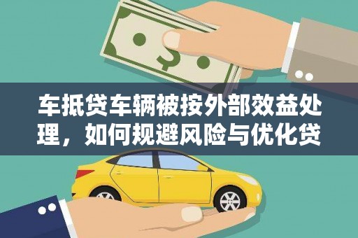 东升车抵贷车辆被按外部效益处理，如何规避风险与优化贷款策略